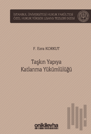 Taşkın Yapıya Katlanma Yükümlülüğü İstanbul Üniversitesi Hukuk Fakültesi Özel Hukuk Yüksek Lisans Tezleri Dizisi No: 71 (Ciltli)