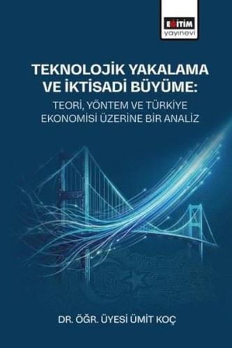Teknolojik Yakalama ve İktisadi Büyüme: Teori  Yöntem ve Türkiye Ekonomisi Üzerine Bir Analiz