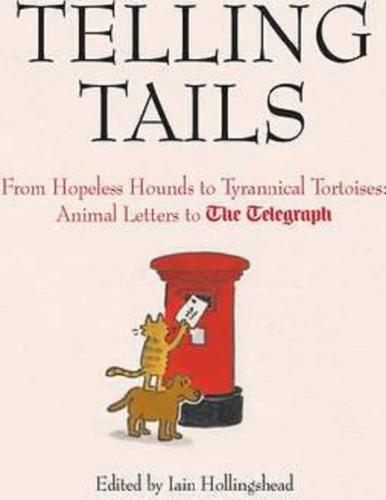 Telling Tails: From Hopeless Hounds to Tyrannical Tortoises: Animal Letters to The Telegraph (Telegr (Ciltli)