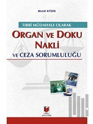 Tıbbi Müdahale Olarak Organ ve Doku Nakli ve Ceza Sorumluluğu (Ciltli)