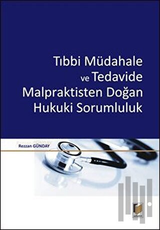 Tıbbi Müdahale ve Tedavide Malpraktisten Doğan Hukuki Sorumluluk (Ciltli)