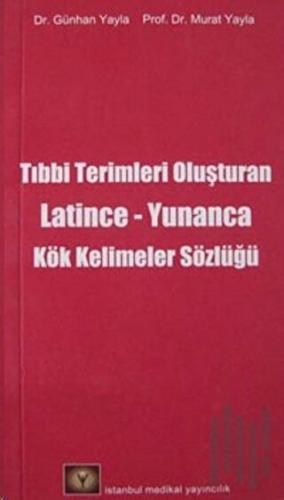 Tıbbi Terimleri Oluşturan Latince - Yunanca Kök Kelimeler Sözlüğü