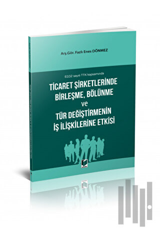 Ticaret Şirketlerinde Birleşme, Bölünme ve Tür Değiştirmenin İş İlişkilerine Etkisi