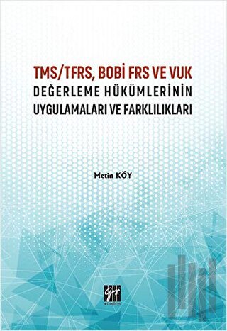 TMS/TFRS, BOBİ FRS ve VUK Değerleme Hükümlerinin Uygulamaları ve Farklılıkları