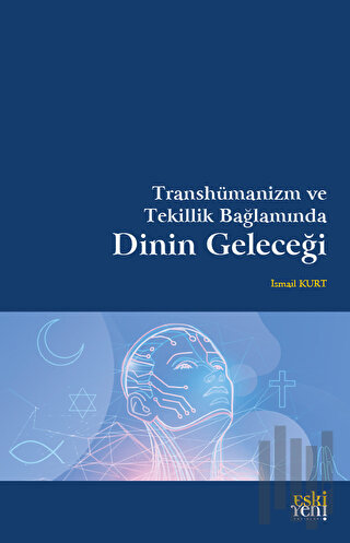 Transhümanizm ve Tekillik Bağlamında Dinin Geleceği