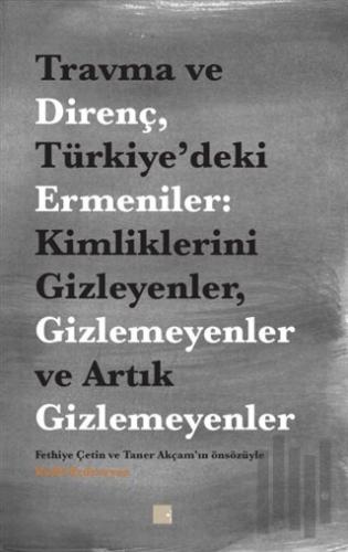 Travma ve Direnç Türkiye’deki Ermeniler: Kimliklerini Gizleyenler Gizlemeyenler ve Artık Gizlemeyenler