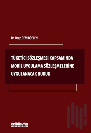 Tüketici Sözleşmesi Kapsamında Mobil Uygulama Sözleşmelerine Uygulanacak Hukuk