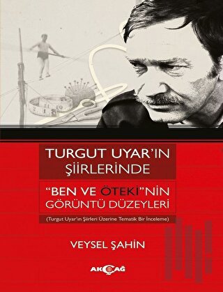 Turgut Uyar’ın Şiirlerinde 'Ben Ve Öteki'nin Görüntü Düzeyleri