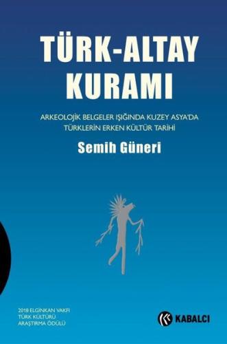 Türk-Altay Kuramı: Arkeolojik Belgeler Işığında Kuzey Asya'da Türklerin Erken Kültür Tarihi (Ciltli)