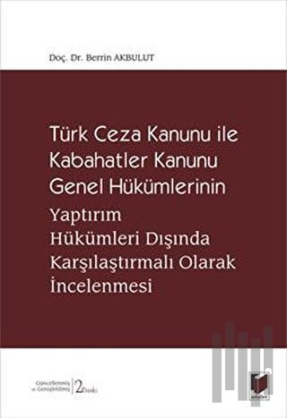 Türk Ceza Kanunu İle Kabahatler Kanunu Genel Hükümlerinin Yaptırım Hükümleri Dışında Karşılaştırmalı Olarak İncelenmesi