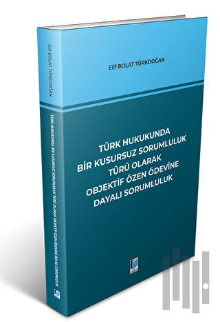 Türk Hukukunda Bir Kusursuz Sorumluluk Türü Olarak Objektif Özen Ödevine Dayalı Sorumluluk