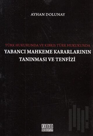 Türk Hukukunda ve Kıbrıs Türk Hukukunda Yabancı Mahkeme Kararlarının Tanınması ve Tenfizi