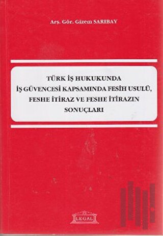Türk İş Hukukunda İş Güvencesi Kapsamında Fesih Usulü, Feshe İtiraz ve Feshe İtirazın Sonuçları