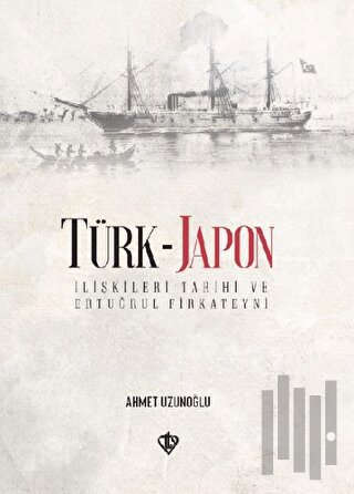 Türk - Japon İlişkileri Tarihi ve Ertuğrul Gazi Firkateyni (Ciltli)