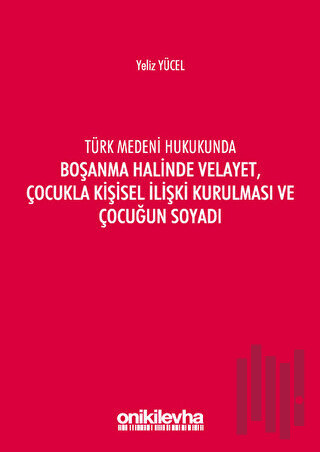 Türk Medeni Hukukunda Boşanma Halinde Velayet, Çocukla Kişisel İlişki Kurulması ve Çocuğun Soyadı