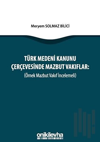 Türk Medeni Kanunu Çerçevesinde Mazbut Vakıflar (Örnek Mazbut Vakıf İncelemeli)