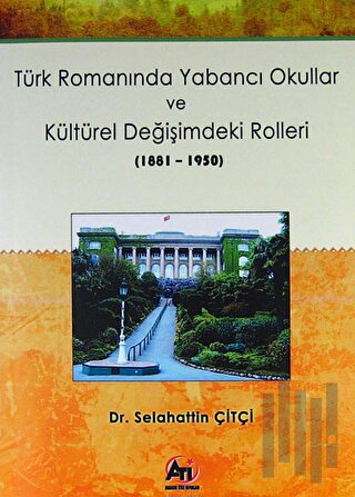 Türk Romanında Yabancı Okullar ve Kültürel Değişimdeki Rolleri (1881-1950)