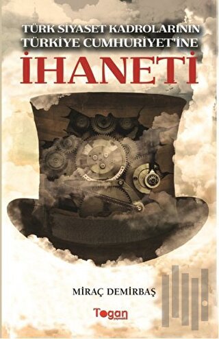 Türk Siyaset Kadrolarının Türkiye Cumhuriyet'ine İhaneti
