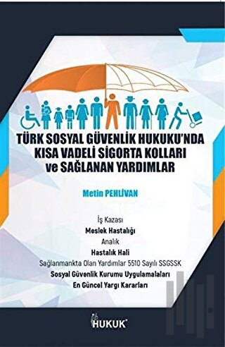 Türk Sosyal Güvenlik Hukuku'nda Kısa Vadeli Sigorta Kolları ve Sağlanan Yardımlar