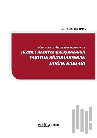 Türk Sosyal Sigortalar Hukukunda Hizmet Akdiyle Çalışanların Yaşlılık Sigortasından Doğan Hakları