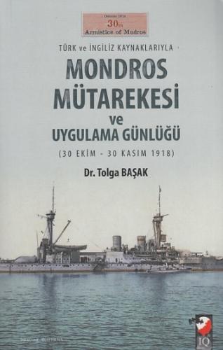 Türk ve İngiliz Kaynaklarıyla Mondros Mütarekesi ve Uygulama Günlüğü |