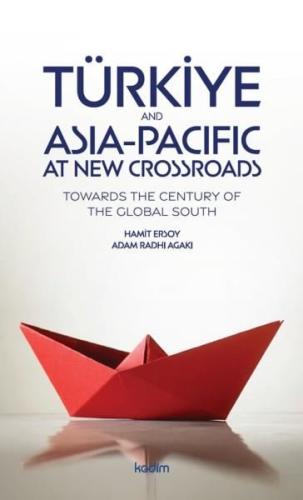 Türkiye and Asia Pacific at New Crossroads - Towards the Century of the Global South