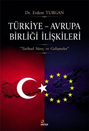 Türkiye - Avrupa Birliği İlişkileri - Tarihsel Süreç ve Gelişmeler