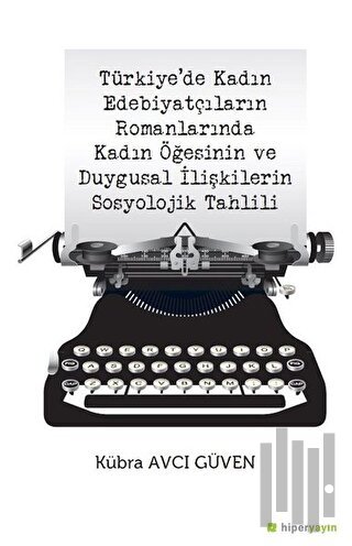 Türkiye’de Kadın Edebiyatçıların Romanlarında Kadın Öğesinin ve Duygusal İlişkilerin Sosyolojik Tahlili