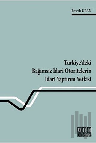 Türkiye’deki Bağımsız İdari Otoritelerin İdari Yaptırım Yetkisi