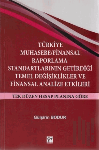 Türkiye Muhasebe / Finansal Raporlama Standartlarının Getirdiği Temel Değişiklikler ve Finansal Analize Etkileri