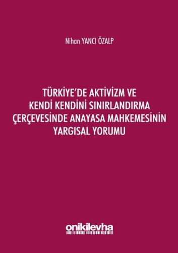 Türkiye'de Aktivizm ve Kendi Kendini Sınırlandırma Çerçevesinde Anayasa Mahkemesinin Yargısal Yorumu