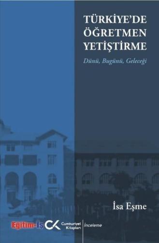 Türkiye'de Öğretmen Yetiştirme - Dünü Bugünü Geleceği