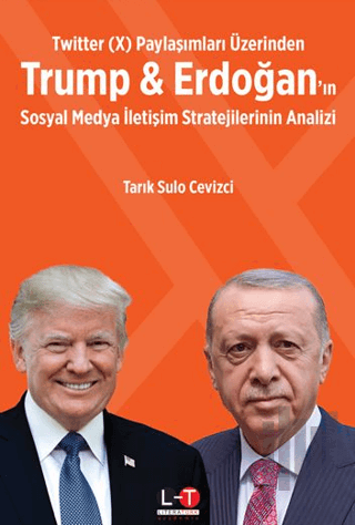 Twitter (X) Paylaşımları Üzerinden Trump & Erdoğan’ın Sosyal Medya İletişim Stratejilerinin Analizi