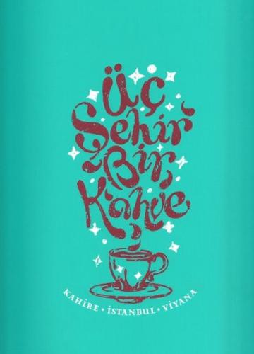 Üç Şehir Bir Kahve  Kahire - İstanbul - Viyana