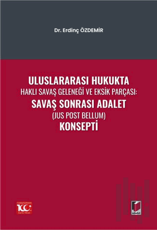 Uluslararası Hukukta Haklı Savaş Geleneği Ve Eksik Parçası: Savaş Sonrası Adalet (Jus Post Bellum) Konsepti