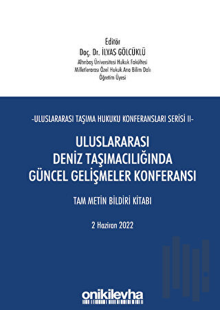 Uluslararası Taşıma Hukuku Konferansları Serisi - II - Uluslararası Deniz Taşımacılığında Güncel Gelişmeler Konferansı Tam Metin Bildiri Kitabı