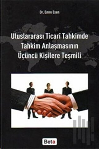 Uluslararası Ticari Tahkimde Tahkim Anlaşmasının Üçüncü Kişilere Teşmili