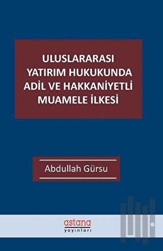 Uluslararası Yatırım Hukukunda Adil ve Hakkaniyetli Muamele İlkesi