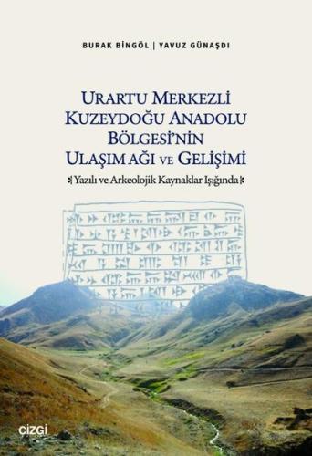 Urartu Merkezli Kuzeydoğu Anadolu Bölgesi'nin Ulaşım Ağı ve Gelişimi - Yazılı ve Arkeolojik Kaynakla