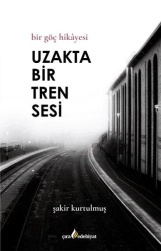 Uzakta Bir Tren Sesi - Bir Göç Hikayesi