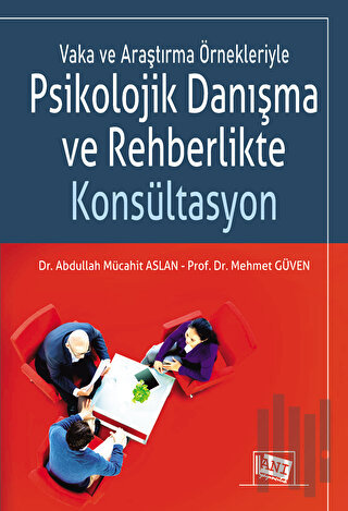 Vaka ve Araştırma Örnekleriyle Psikolojik Danışma ve Rehberlikte Konsültasyon