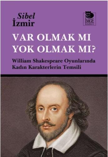 Var Olmak mı Yok Olmak mı? William Shakespeare Oyunlarında Kadın Karakterlerin Temsili