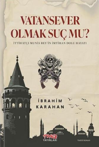 Vatansever Olmak Suç mu? İttihatçı Munis Bey'in İmtihan Dolu Hayatı