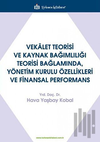 Vekalet Teorisi Ve Kaynak Bağımlılığı Teorisi Bağlamında, Yönetim Kurulu Özellikleri Ve Finansal Performans