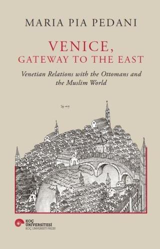 Venice Gateway to The East - Venetian Relations With the Ottomans and The Muslim World (Ciltli)
