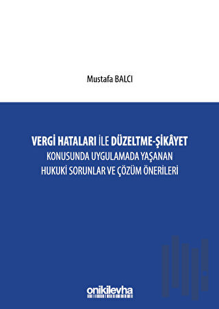 Vergi Hataları İle Düzeltme - Şikayet Konusunda Uygulamada Yaşanan Hukuki Sorunlar ve Çözüm Önerileri (Ciltli)