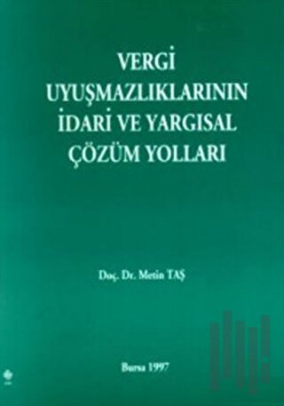 Vergi Uyuşmazlıklarının İdari ve Yargısal Çözüm Yolları