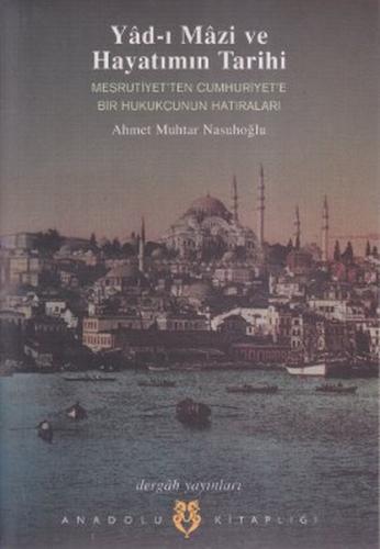 Yad-ı Mazi ve Hayatımın Tarihi / Meşrutiyet'ten Cumhuriyet'e Bir Hukukçunun Hatıraları