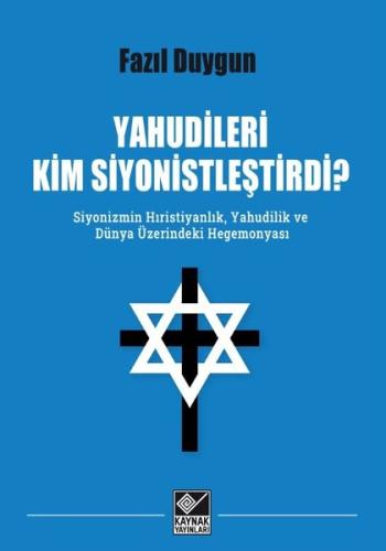 Yahudileri Kim Siyonistleştirdi? Siyonizmin Hıristiyanlık Yahudilik ve Dünya Üzerindeki Hegemonyası
