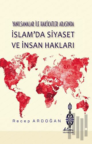 Yanılsamalar ile Hakikatler Arasında İslam'da Siyaset ve İnsan Hakları (Ciltli)